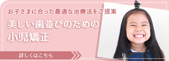 お子さまに合った最適な治療法をご提案 美しい歯並びのための小児矯正